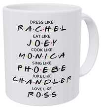 Load image into Gallery viewer, Friends Dress Like Rachel Eat Like Joey Cook Like Monica Love Like Ross 11 Ounces Funny Coffee Mug