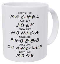 Load image into Gallery viewer, Friends Dress Like Rachel Eat Like Joey Cook Like Monica Love Like Ross 11 Ounces Funny Coffee Mug